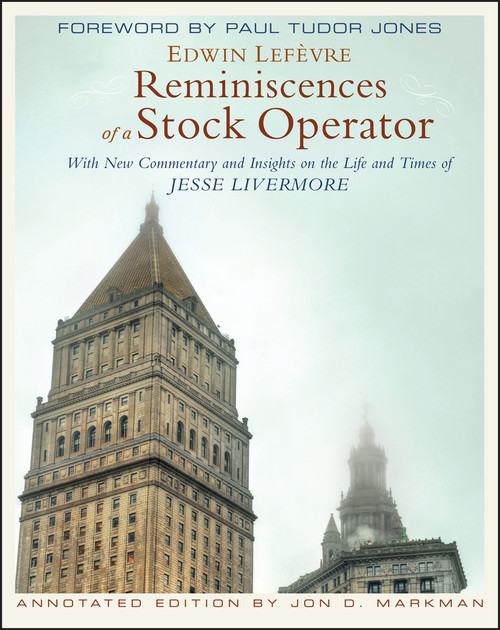Reminiscences of a Stock Operator (With New Commentary and Insights on the Life and Times of Jesse Livermore) by Edwin Lefèvre, Jon D. Markman, Paul Tudor Jones, 9780470481592