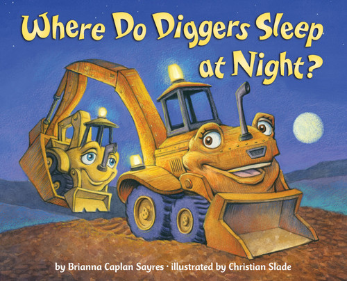Where Do Diggers Sleep at Night? by Brianna Caplan Sayres, Christian Slade, 9780375868481