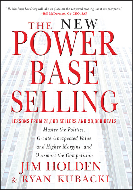 The New Power Base Selling (Master The Politics, Create Unexpected Value and Higher Margins, and Outsmart the Competition) by Jim Holden, Ryan Kubacki, 9781118206676