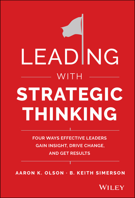 Leading with Strategic Thinking (Four Ways Effective Leaders Gain Insight, Drive Change, and Get Results) by Aaron K. Olson, B. Keith Simerson, 9781118968154