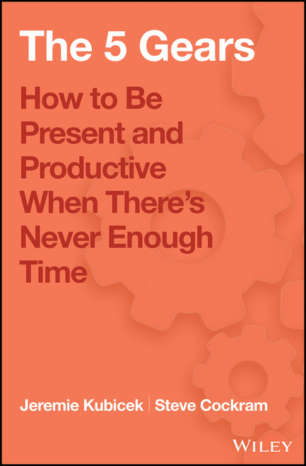 The 5 Gears (How to Be Present and Productive When There is Never Enough Time) by Jeremie Kubicek, Steve Cockram, 9781119111153