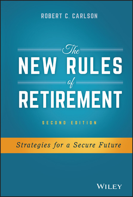 The New Rules of Retirement (Strategies for a Secure Future) by Robert C. Carlson, 9781119183556