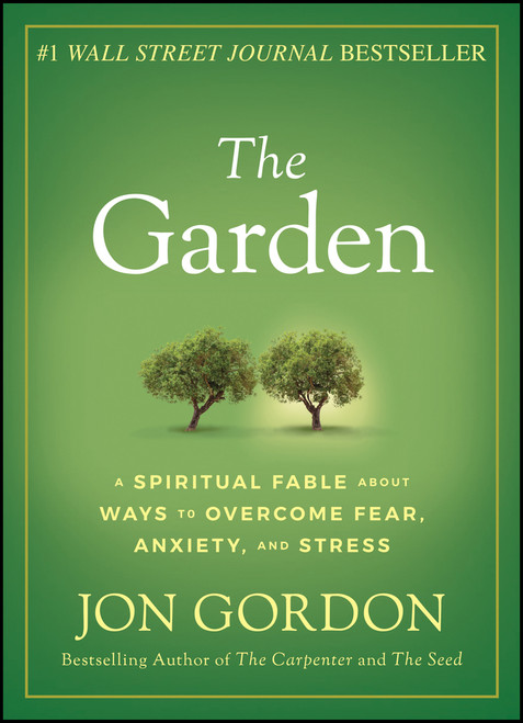 The Garden (A Spiritual Fable About Ways to Overcome Fear, Anxiety, and Stress) by Jon Gordon, 9781119430322