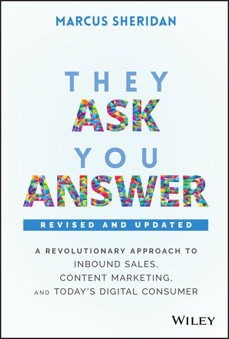 They Ask, You Answer (A Revolutionary Approach to Inbound Sales, Content Marketing, and Today's Digital Consumer) by Marcus Sheridan, 9781119610144