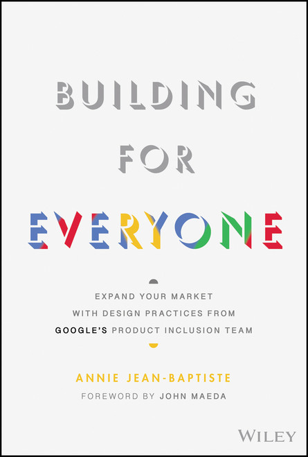 Building For Everyone (Expand Your Market With Design Practices From Google's Product Inclusion Team) by Annie Jean-Baptiste, 9781119646228