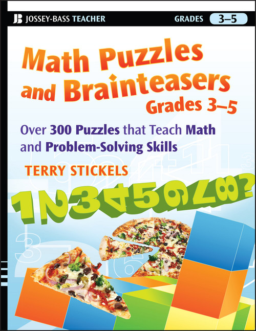 Math Puzzles and Brainteasers, Grades 3-5 (Over 300 Puzzles that Teach Math and Problem-Solving Skills) by Terry Stickels, 9780470227190