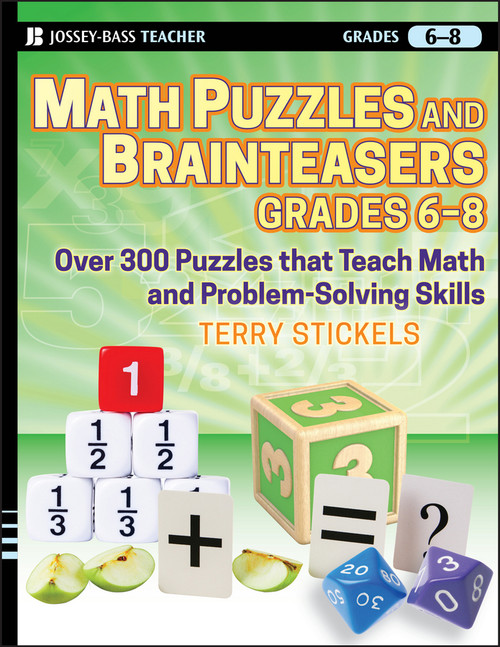 Math Puzzles and Brainteasers, Grades 6-8 (Over 300 Puzzles that Teach Math and Problem-Solving Skills) by Terry Stickels, 9780470227206