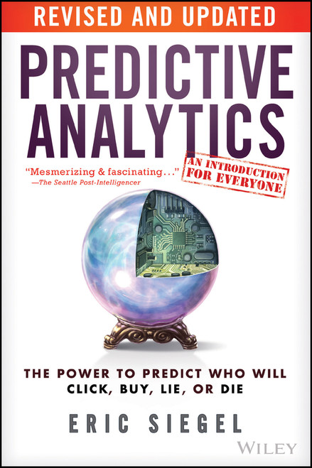 Predictive Analytics (The Power to Predict Who Will Click, Buy, Lie, or Die) by Eric Siegel, 9781119145677