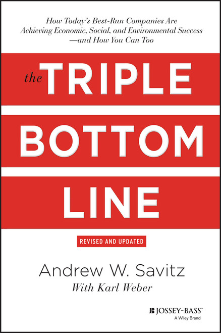 The Triple Bottom Line (How Today's Best-Run Companies Are Achieving Economic, Social and Environmental Success - and How You Can Too) by Andrew Savitz, 9781118226223