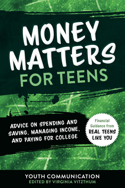Money Matters for Teens (Advice on Spending and Saving, Managing Income, and Paying for College) by Youth Communication, Virginia Vitzthum, 9781510759923