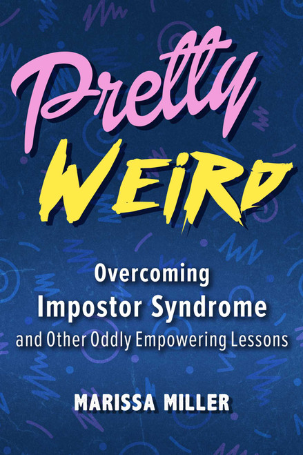 Pretty Weird (Overcoming Impostor Syndrome and Other Oddly Empowering Lessons) by Marissa Miller, 9781510760301