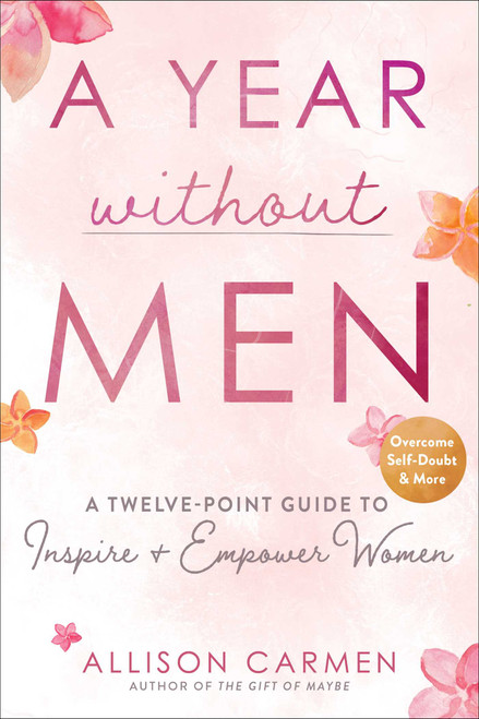 A Year without Men (A Twelve-Point Guide to Inspire + Empower Women) by Allison Carmen, 9781510764125