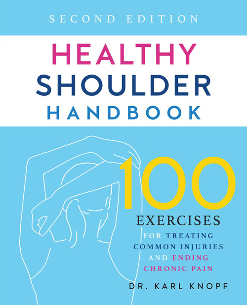 Healthy Shoulder Handbook: Second Edition (100 Exercises for Treating Common Injuries and Ending Chronic Pain) by Dr. Karl Knopf, 9781646041961