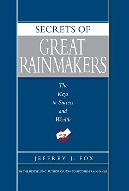 Secrets of Great Rainmakers (The Keys to Success and Wealth) by Jeffrey J. Fox, 9781401301576