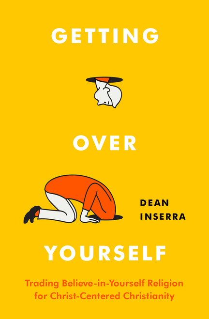 Getting Over Yourself (Trading Believe-in-Yourself Religion for Christ-Centered Christianity) by Dean Inserra, 9780802423078