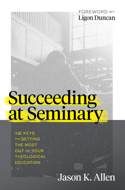 Succeeding at Seminary (12 Keys to Getting the Most out of Your Theological Education) by Jason K Allen, 9780802426321