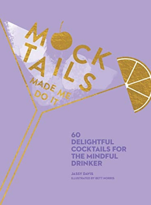 Mocktails Made Me Do It (60 Delightful Cocktails for the Mindful Drinker) by Jassy Davis, 9781524867775