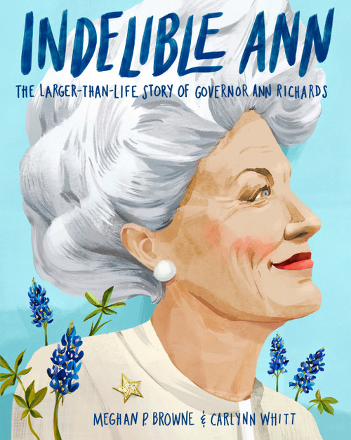 Indelible Ann (The Larger-Than-Life Story of Governor Ann Richards) by Meghan P. Browne, Carlynn Whitt, 9780593173275