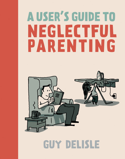 A User's Guide to Neglectful Parenting by Guy Delisle, Helge Dascher, 9781770461178