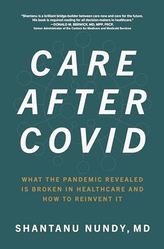 Care After Covid: What the Pandemic Revealed Is Broken in Healthcare and How to Reinvent It by Shantanu Nundy, 9781264259120