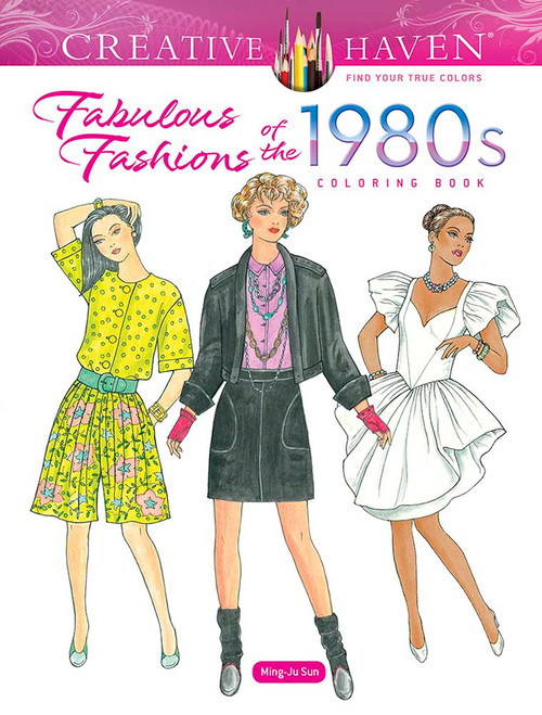 Creative Haven Fabulous Fashions of the 1980s Coloring Book by Ming-Ju Sun, 9780486848037