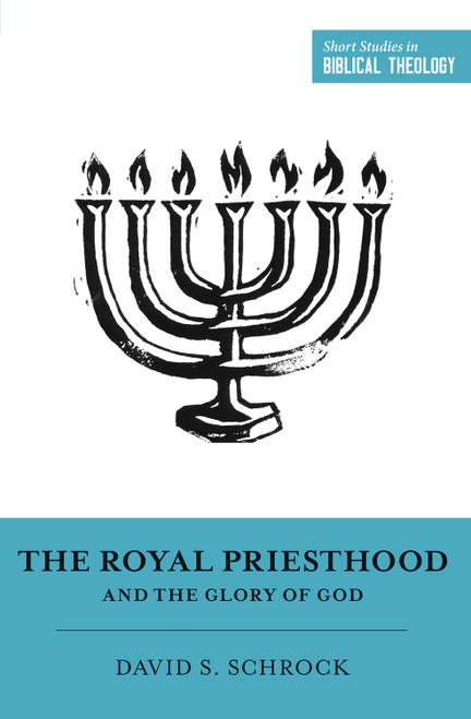 The Royal Priesthood and the Glory of God by David Schrock, Miles V. Van Pelt, Dane Ortlund, 9781433564314