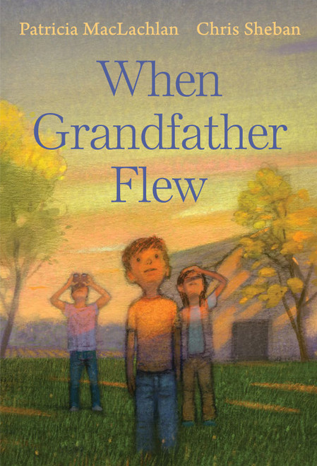 When Grandfather Flew by Patricia MacLachlan, Chris Sheban, 9780823444892