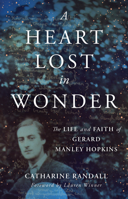 A Heart Lost in Wonder (The Life and Faith of Gerard Manley Hopkins) by Catharine Randall, Lauren Winner, 9780802877703