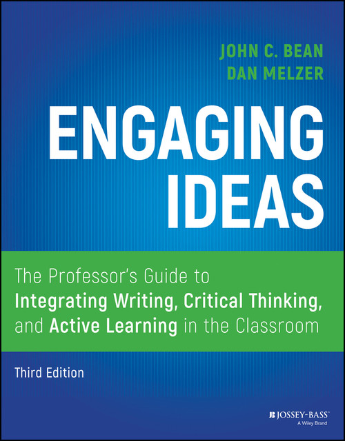 Engaging Ideas (The Professor's Guide to Integrating Writing, Critical Thinking, and Active Learning in the Classroom) by John C. Bean, Dan Melzer, 9781119705406