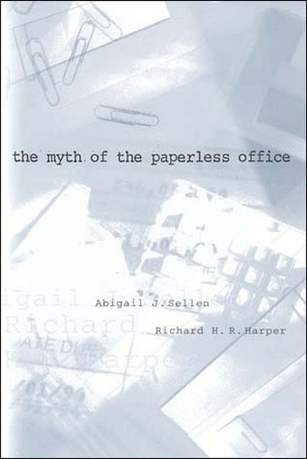 The Myth of the Paperless Office by Abigail J. Sellen, Richard H. R. Harper, 9780262692830