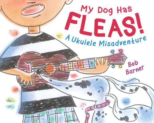My Dog Has Fleas (A Ukulele Misadventure) by Bob Barner, 9780823446421