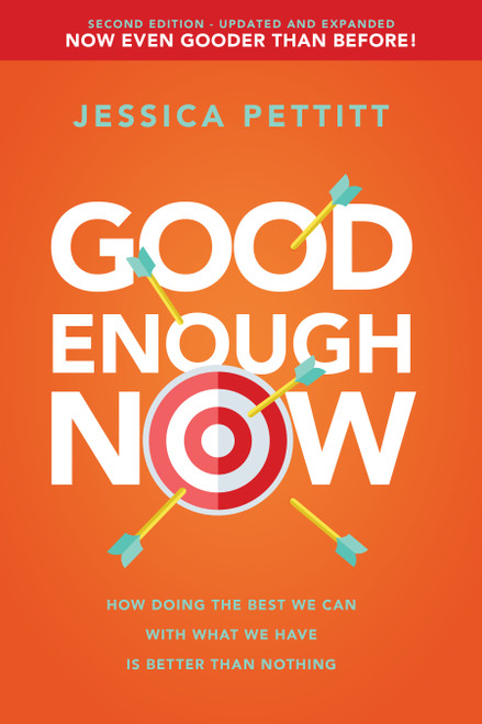 Good Enough Now (How Doing the Best We Can With What We Have is Better Than Nothing (Second Edition: Updated and Expanded)) by Jessica Pettitt, 9781640952188
