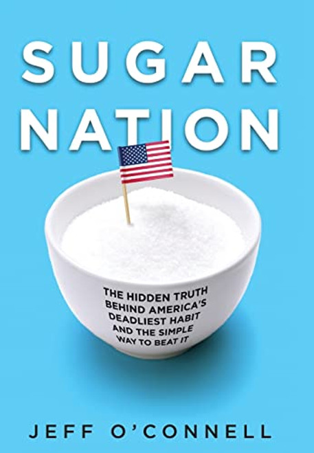 Sugar Nation (The Hidden Truth Behind America's Deadliest Habit and the Simple Way to Beat It) by Jeff O'Connell, 9781401323448