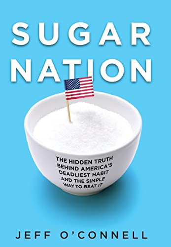 Sugar Nation (The Hidden Truth Behind America's Deadliest Habit and the Simple Way to Beat It) by Jeff O'Connell, 9781401323448
