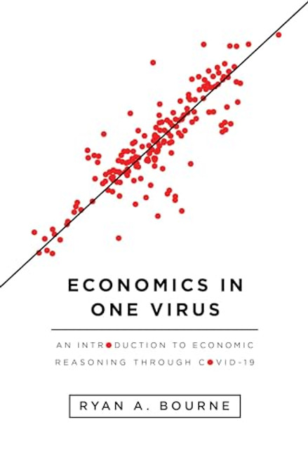 Economics in One Virus (An Introduction to Economic Reasoning through COVID-19) by Ryan A. Bourne, 9781952223068