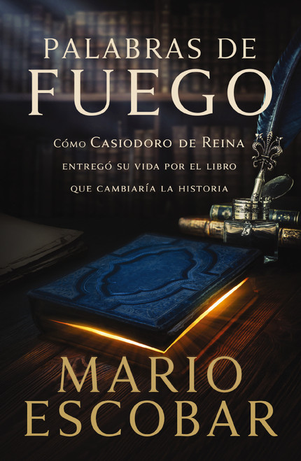 Palabras de fuego (Cómo Casiodoro de Reina entregó su vida por el libro que cambiaría la historia) (Spanish Edition) by Mario Escobar, 9781400228881