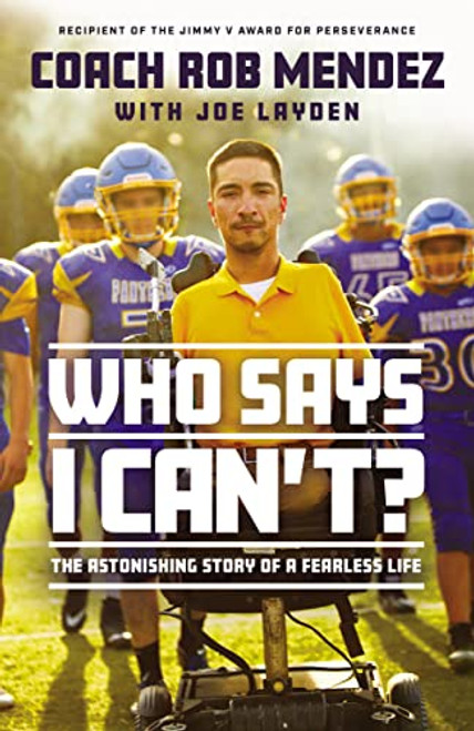 Who Says I Can't (The Astonishing Story of a Fearless Life) by Rob Mendez, 9780785239406