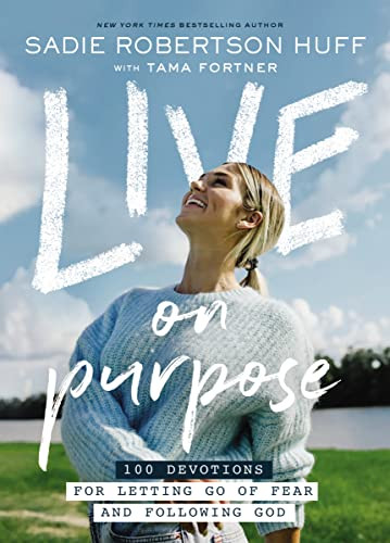 Live on Purpose (100 Devotions for Letting Go of Fear and Following God) by Sadie Robertson Huff, Beth Clark, Tama Fortner, 9781400213092