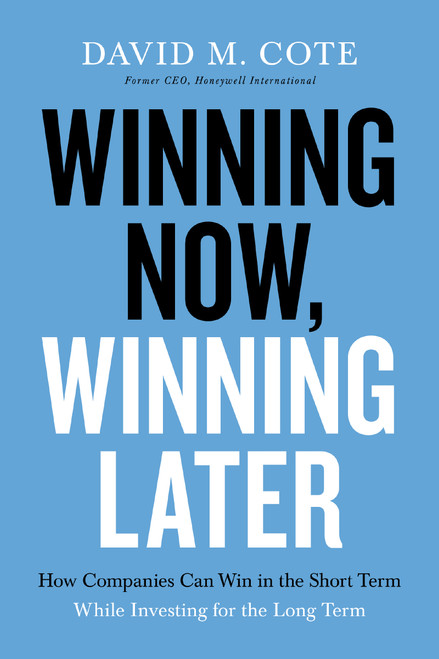 Winning Now, Winning Later (How Companies Can Succeed in the Short Term While Investing for the Long Term) - 9781599510316 by David M. Cote, 9781599510316
