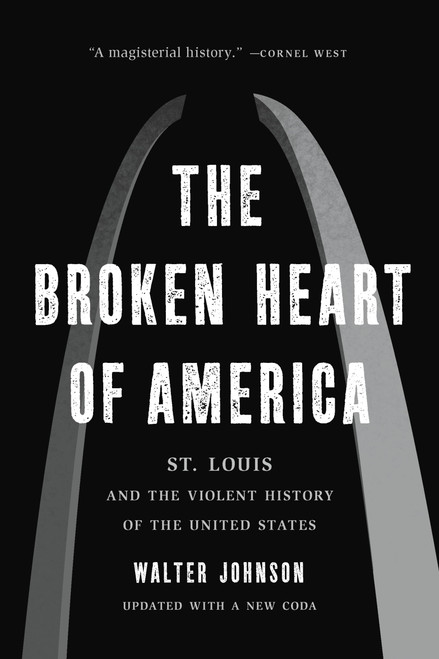 The Broken Heart of America (St. Louis and the Violent History of the United States) - 9781541619586 by Walter Johnson, 9781541619586