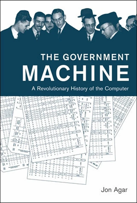 The Government Machine (A Revolutionary History of the Computer) by Jon Agar, 9780262533881