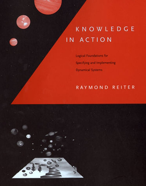 Knowledge in Action (Logical Foundations for Specifying and Implementing Dynamical Systems) by Raymond Reiter, 9780262527002