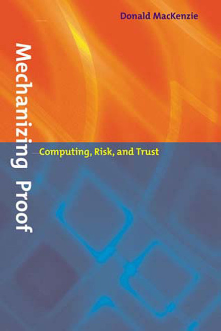 Mechanizing Proof (Computing, Risk, and Trust) by Donald MacKenzie, 9780262632959