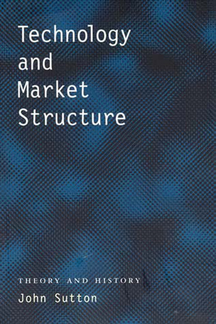 Technology and Market Structure (Theory and History) by John Sutton, 9780262692649