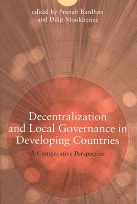 Decentralization and Local Governance in Developing Countries (A Comparative Perspective) by Pranab Bardhan, Dilip Mookherjee, 9780262524544
