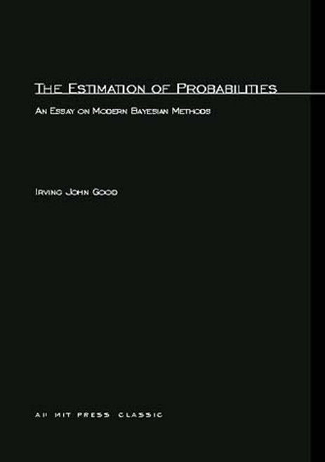 The Estimation Of Probabilities (An Essay on Modern Bayesian Methods) by Irving John Good, 9780262570152