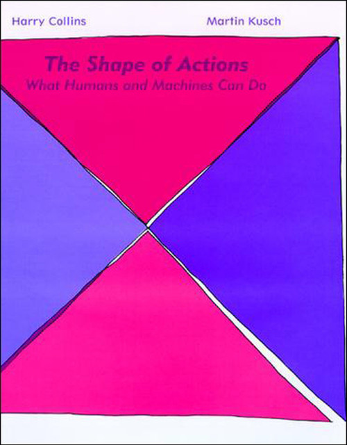 The Shape of Actions (What Humans and Machines Can Do) by Harry Collins, Martin Kusch, 9780262526524