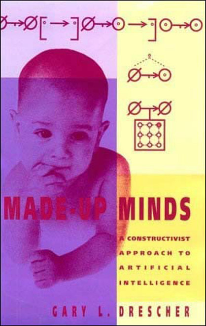 Made-Up Minds (A Constructivist Approach to Artificial Intelligence) by Gary L. Drescher, 9780262517089