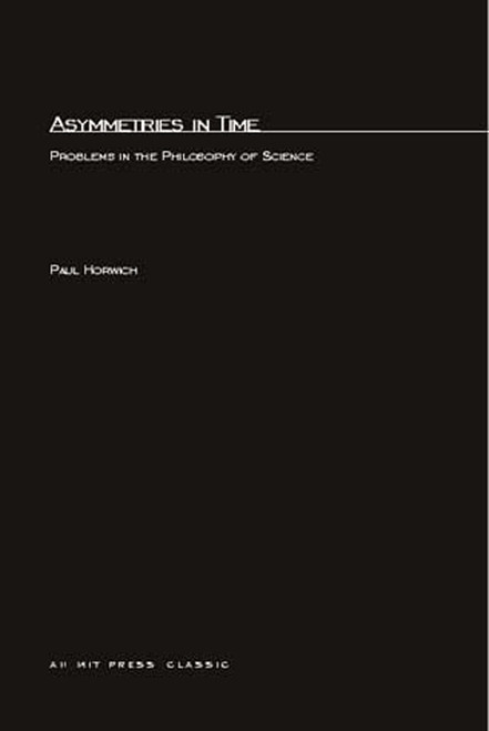 Asymmetries In Time (Problems in the Philosophy of Science) by Paul Horwich, 9780262580885