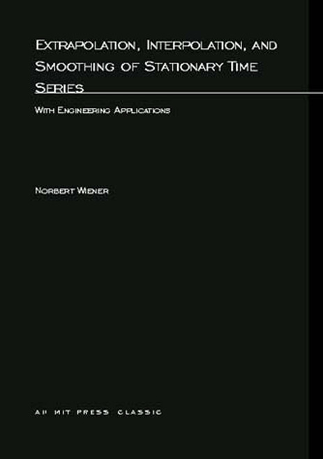 Extrapolation, Interpolation, and Smoothing of Stationary Time Series (With Engineering Applications) by Norbert Wiener, 9780262730051